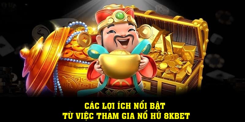 Các lợi ích nổi bật từ việc tham gia nổ hũ 8KBET