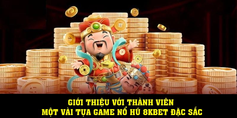 Giới thiệu với thành viên một vài tựa game nổ hũ 8KBET đặc sắc