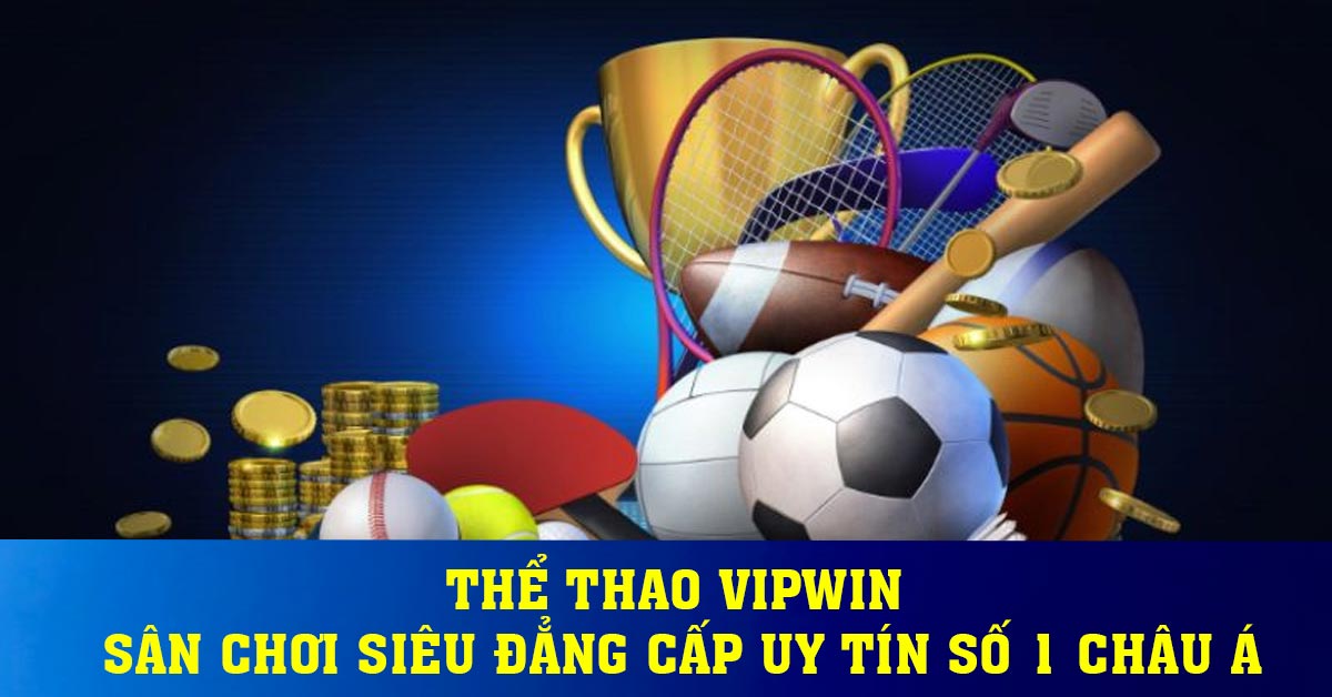 Thể thao Vipwin – Sân chơi siêu đẳng cấp uy tín số 1 Châu Á