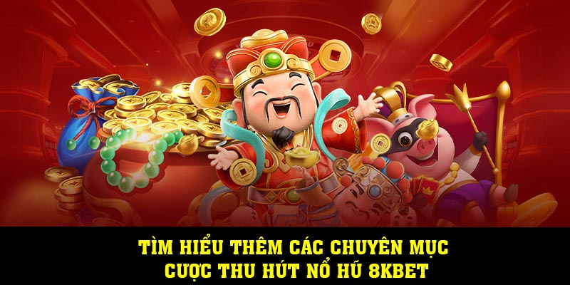 Tìm hiểu thêm các chuyên mục cược thu hút nổ hũ 8KBET